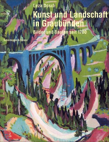 Kunst und Landschaft in Graubünden. Bilder und Bauten seit 1780