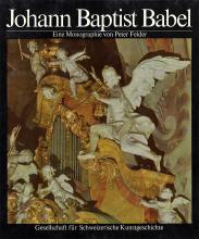 Johann Baptist Babel 1716–1799. Ein Meister der schweizerischen Barockplastik